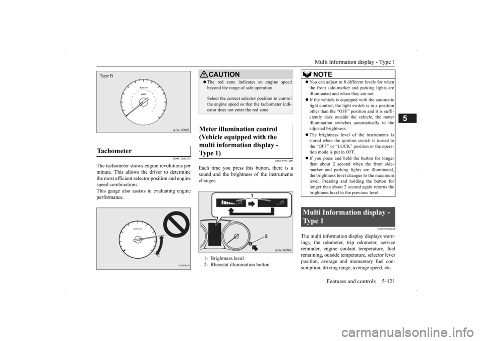 MITSUBISHI OUTLANDER 2014 3.G Owners Manual Multi Information display - Type 1 
Features and controls 5-121
5
N00519201303
The tachometer shows en 
gine revolutions per 
minute. This allows the driver to determine the most efficient sel 
ector 
