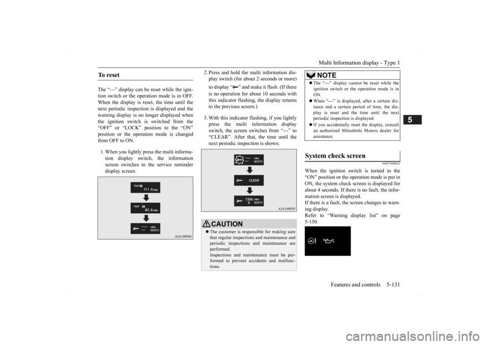 MITSUBISHI OUTLANDER 2014 3.G Owners Manual Multi Information display - Type 1 
Features and controls 5-131
5
The “---” display can be 
 reset while the igni- 
tion switch or the operation mode is in OFF. When the display is reset, the time