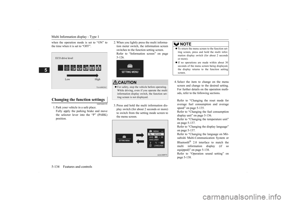 MITSUBISHI OUTLANDER 2014 3.G Owners Manual Multi Information display - Type 1 5-134 Features and controls
5
when the operation mode is set to “ON” to the time when it is set to “OFF”.
N00556801195
1. Park your vehicle in a safe place.F