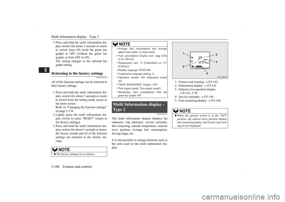 MITSUBISHI OUTLANDER 2014 3.G Owners Manual Multi Information display - Type 2 5-140 Features and controls
5
3. Press and hold the multi information dis- play switch (for about 2 seconds or more)to switch from ON (with the green bar graph) to O