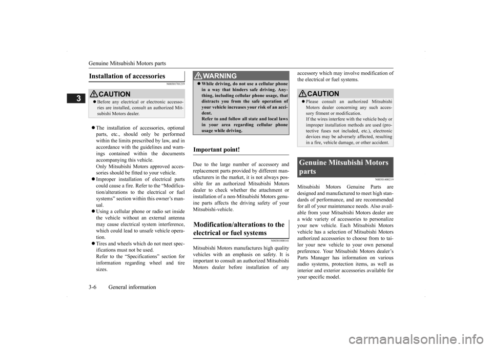 MITSUBISHI OUTLANDER 2014 3.G Owners Manual Genuine Mitsubishi Motors parts 3-6 General information
3
N00301701219
 The installation of accessories, optional parts, etc., should only be performedwithin the limits prescribed by law, and in ac