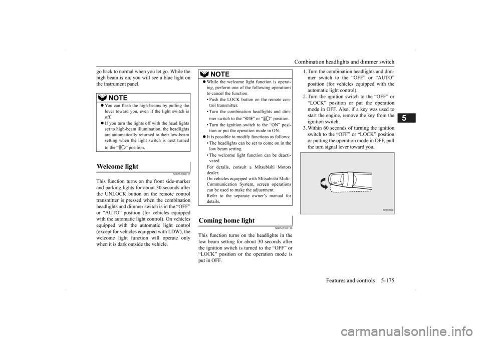 MITSUBISHI OUTLANDER 2014 3.G Owners Manual Combination headlights and dimmer switch
Features and controls 5-175
5
go back to normal when you let go. While the high beam is on, you will see a blue light onthe instrument panel.
N00563201117
Thi MITSUBISHI OUTLANDER 2014 3.G Owners Manual Combination headlights and dimmer switch
Features and controls 5-175
5
go back to normal when you let go. While the high beam is on, you will see a blue light onthe instrument panel.
N00563201117
Thi