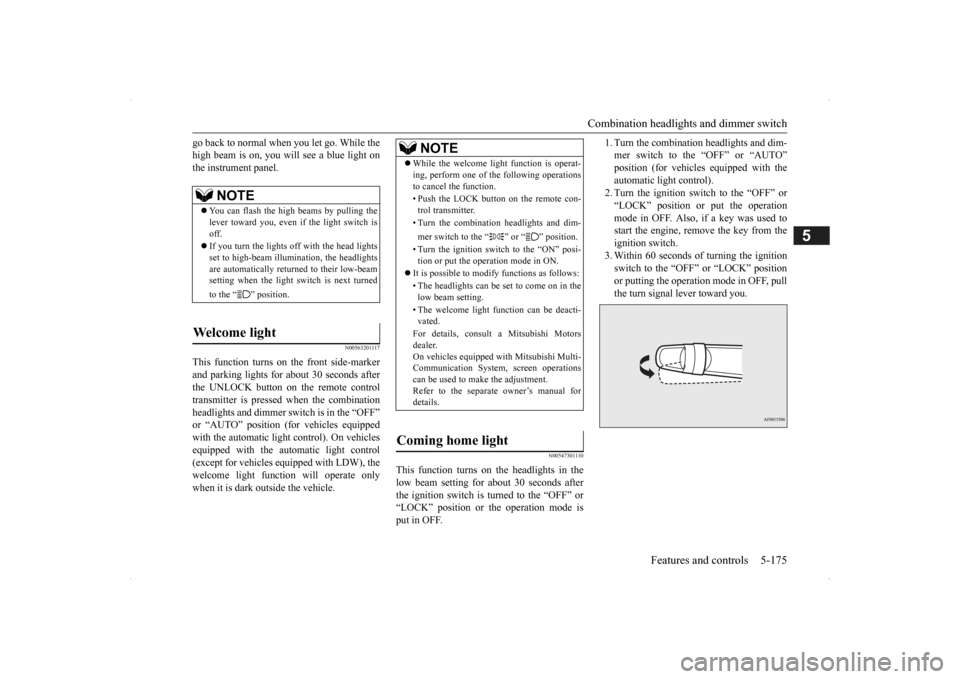 MITSUBISHI OUTLANDER 2014 3.G Owners Manual Combination headlights and dimmer switch 
Features and controls 5-175
5
go back to normal when you let go. While the high beam is on, you will see a blue light onthe instrument panel.
N00563201117
Thi