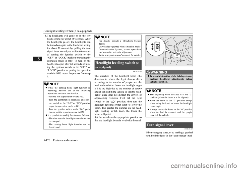 MITSUBISHI OUTLANDER 2014 3.G Owners Manual Headlight leveling swit
ch (if so equipped) 
5-176 Features and controls
5
4. The headlights will come on in the low beam setting for about 
 30 seconds. After 
the headlights go off, the headlights c