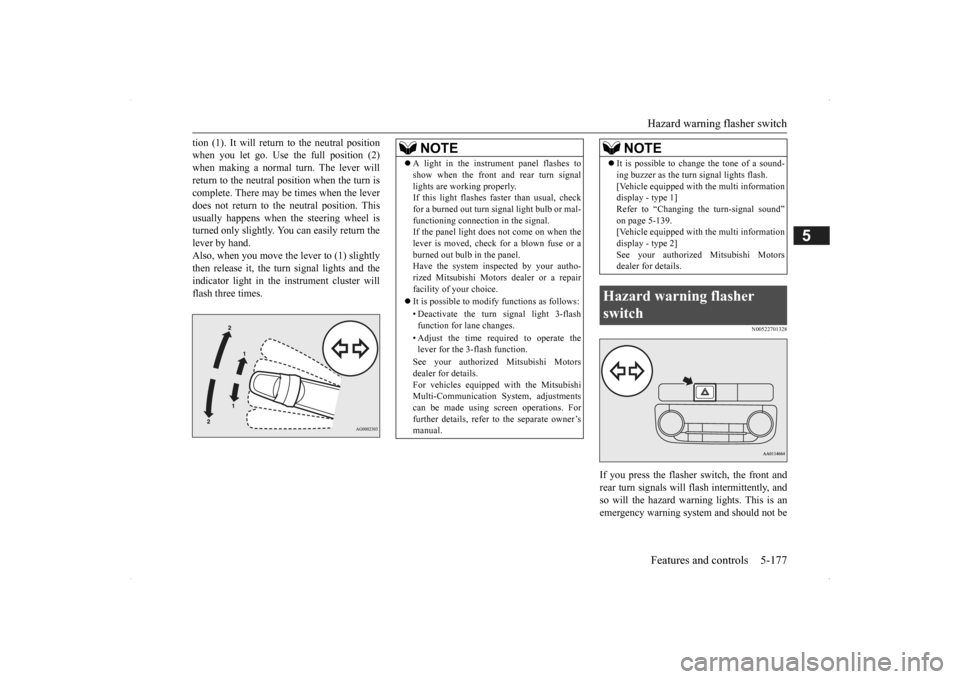 MITSUBISHI OUTLANDER 2014 3.G Owners Manual Hazard warning flasher switch Features and controls 5-177
5
tion (1). It will return to the neutral position when you let go. Use the full position (2)when making a normal turn. The lever will return 