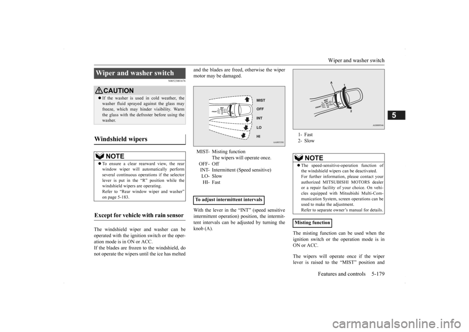 MITSUBISHI OUTLANDER 2014 3.G Owners Manual Wiper and washer switch
Features and controls 5-179
5
N00523001676
The windshield wiper and washer can be operated with the ignition switch or the oper-ation mode is in ON or ACC. If the blades are f MITSUBISHI OUTLANDER 2014 3.G Owners Manual Wiper and washer switch
Features and controls 5-179
5
N00523001676
The windshield wiper and washer can be operated with the ignition switch or the oper-ation mode is in ON or ACC. If the blades are f