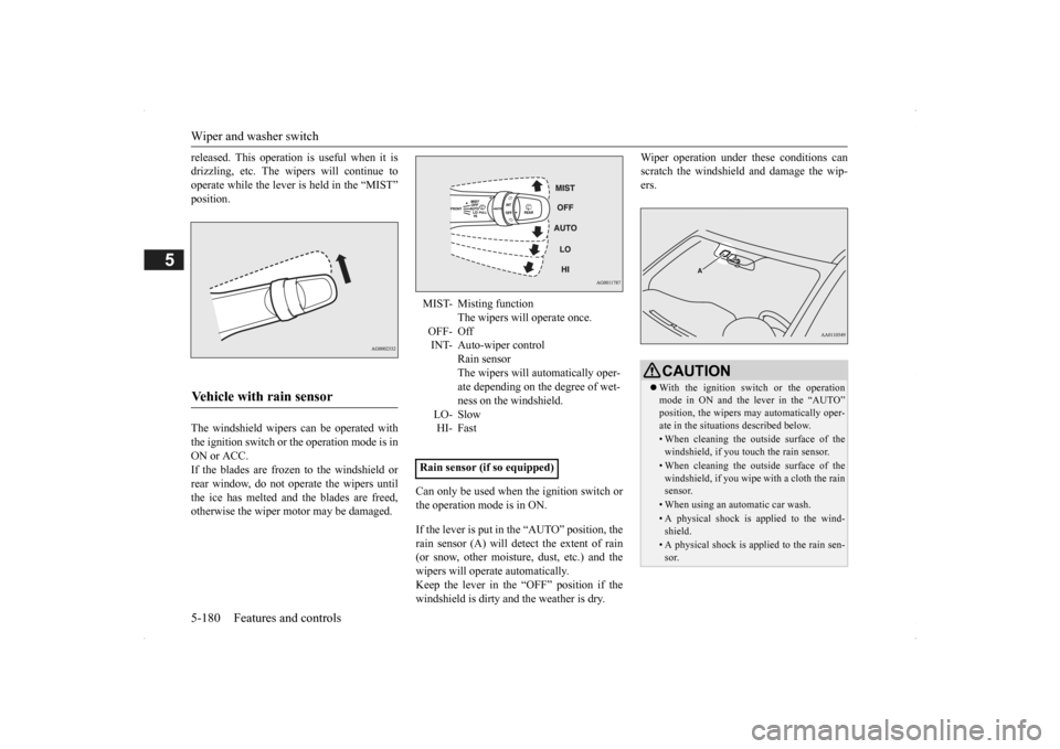 MITSUBISHI OUTLANDER 2014 3.G Owners Manual Wiper and washer switch 5-180 Features and controls
5
released. This operation is useful when it is drizzling, etc. The wi
pers will continue to
operate while the lever is held in the “MIST” pos MITSUBISHI OUTLANDER 2014 3.G Owners Manual Wiper and washer switch 5-180 Features and controls
5
released. This operation is useful when it is drizzling, etc. The wi
pers will continue to
operate while the lever is held in the “MIST” pos