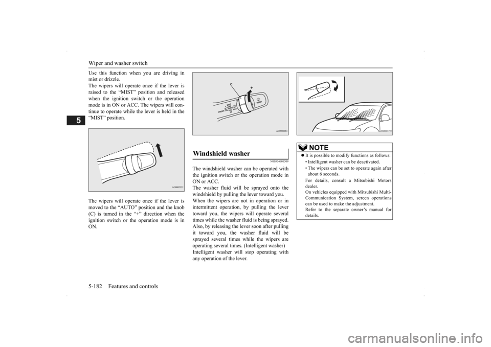 MITSUBISHI OUTLANDER 2014 3.G Owners Manual Wiper and washer switch 5-182 Features and controls
5
Use this function when you are driving in mist or drizzle.The wipers will operate once if the lever is raised to the “MIST” position and relea