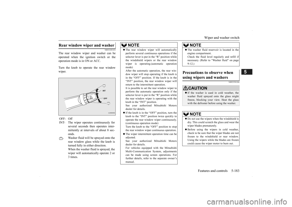 MITSUBISHI OUTLANDER 2014 3.G Owners Manual Wiper and washer switch 
Features and controls 5-183
5
N00523201418
The rear window wiper and washer can be operated when the ignition switch or the operation mode is in ON or ACC. Turn the knob to op