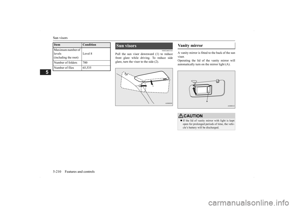 MITSUBISHI OUTLANDER 2014 3.G Owners Manual Sun visors 5-210 Features and controls
5
N00524601363
Pull the sun visor downward (1) to reduce front glare while driving. To reduce side glare, turn the visor to the side (2). 
A vanity mirror is fit