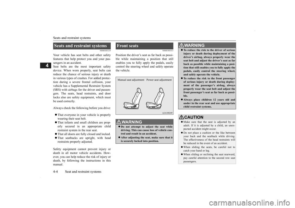 MITSUBISHI OUTLANDER 2014 3.G Owners Manual Seats and restraint systems 4-4 Seat and restraint systems
4
N00401601219
Your vehicle has seat  
belts and other safety 
features that help protect you and your pas- sengers in an accident.Seat belts