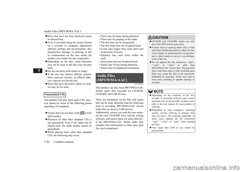 MITSUBISHI OUTLANDER 2014 3.G Owners Manual Audio Files (MP3/WMA/AAC) 7-20 Comfort controls
7
 Discs that have not 
been finalized cannot 
be played back. Even if recorded using the correct format on a recorder or computer, application so