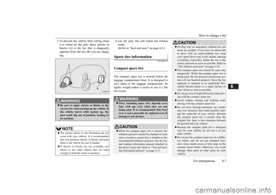 MITSUBISHI OUTLANDER 2014 3.G Owners Manual How to change a tire 
For emergencies 8-7
8
5. To prevent the vehicle from rolling when it is raised on the jack, place chocks orblocks (A) at the tire that is diagonally opposite from the tire (B) yo