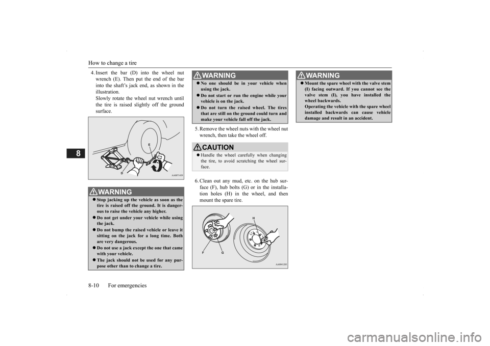 MITSUBISHI OUTLANDER 2014 3.G Owners Manual How to change a tire 8-10 For emergencies
8
4. Insert the bar (D) into the wheel nut wrench (E). Then put the end of the barinto the shaft’s jack end, as shown in the illustration. Slowly rotate the