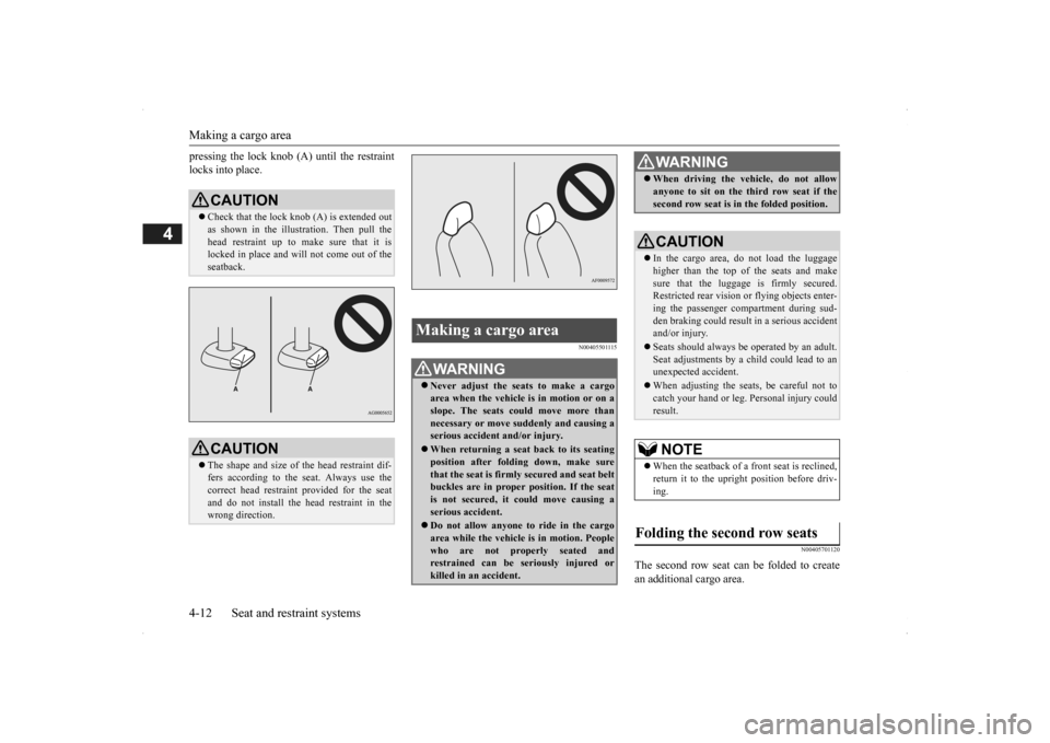 MITSUBISHI OUTLANDER 2014 3.G Owners Manual Making a cargo area 4-12 Seat and restraint systems
4
pressing the lock knob (A) until the restraint locks into place.
N00405501115 
N00405701120
The second row seat can be folded to create an additio