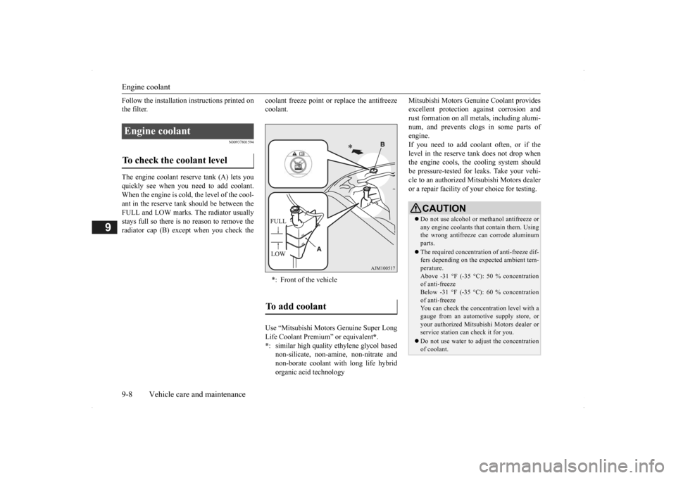 MITSUBISHI OUTLANDER 2014 3.G Owners Manual Engine coolant 9-8 Vehicle care and maintenance
9
Follow the installation instructions printed on the filter.
N00937801594
The engine coolant reserve tank (A) lets you quickly see when you need to add