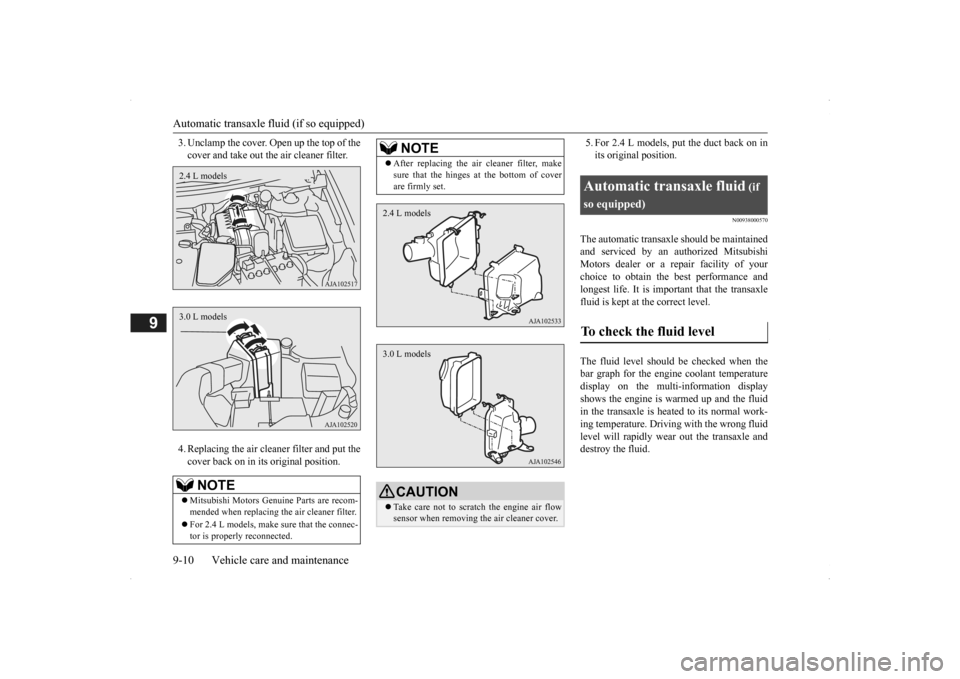 MITSUBISHI OUTLANDER 2014 3.G Owners Manual Automatic transaxle fl
uid (if so equipped) 
9-10 Vehicle care and maintenance
9
3. Unclamp the cover. Open up the top of the cover and take out th 
e air cleaner filter. 
4. Replacing the air clea 
n