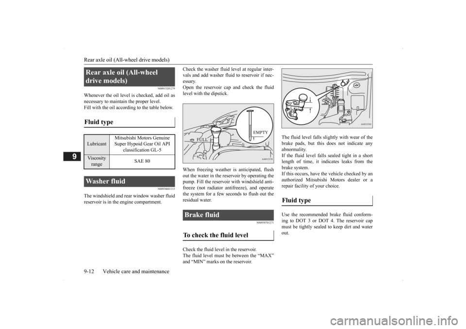 MITSUBISHI OUTLANDER 2014 3.G Owners Manual Rear axle oil (All-wheel drive models) 9-12 Vehicle care and maintenance
9
N00915201279
Whenever the oil level is checked, add oil as necessary to maintain the proper level. Fill with the oil accordin