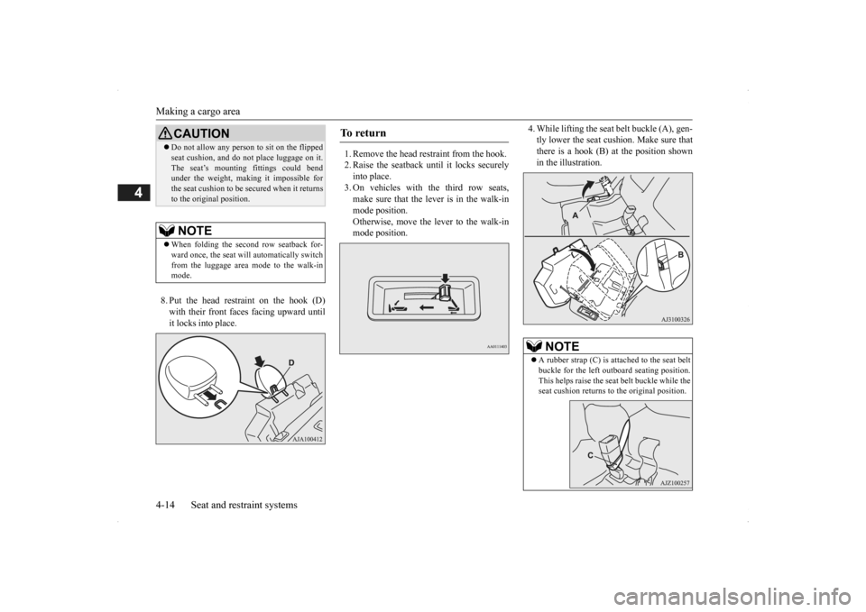 MITSUBISHI OUTLANDER 2014 3.G Service Manual Making a cargo area 4-14 Seat and restraint systems
4
8. Put the head restraint on the hook (D) with their front fa
ces facing upward until
it locks into place.
1. Remove the head restraint from th MITSUBISHI OUTLANDER 2014 3.G Service Manual Making a cargo area 4-14 Seat and restraint systems
4
8. Put the head restraint on the hook (D) with their front fa
ces facing upward until
it locks into place.
1. Remove the head restraint from th