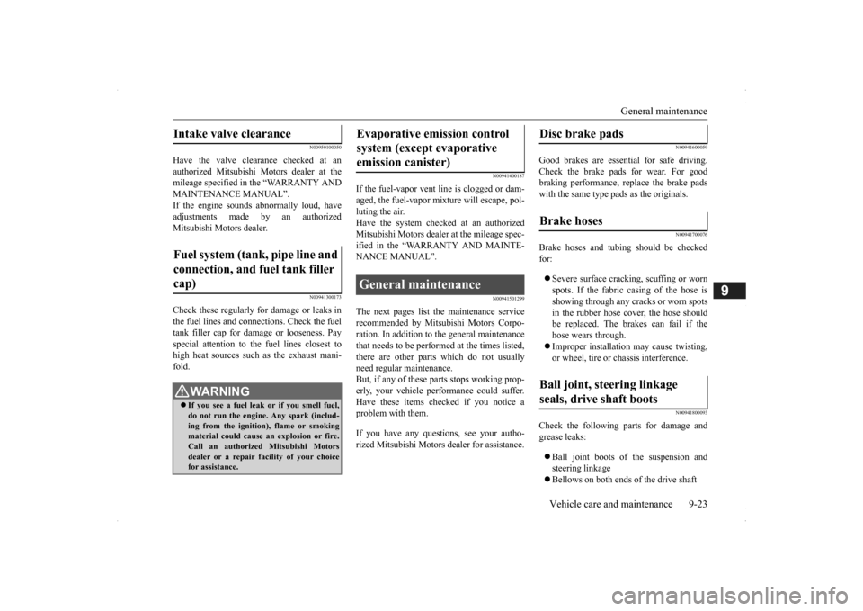 MITSUBISHI OUTLANDER 2014 3.G Owners Manual General maintenance 
Vehicle care and maintenance 9-23
9
N00950100050
Have the valve clea 
rance checked at an 
authorized Mitsubishi Motors dealer at the mileage specified in the “WARRANTY ANDMAINT