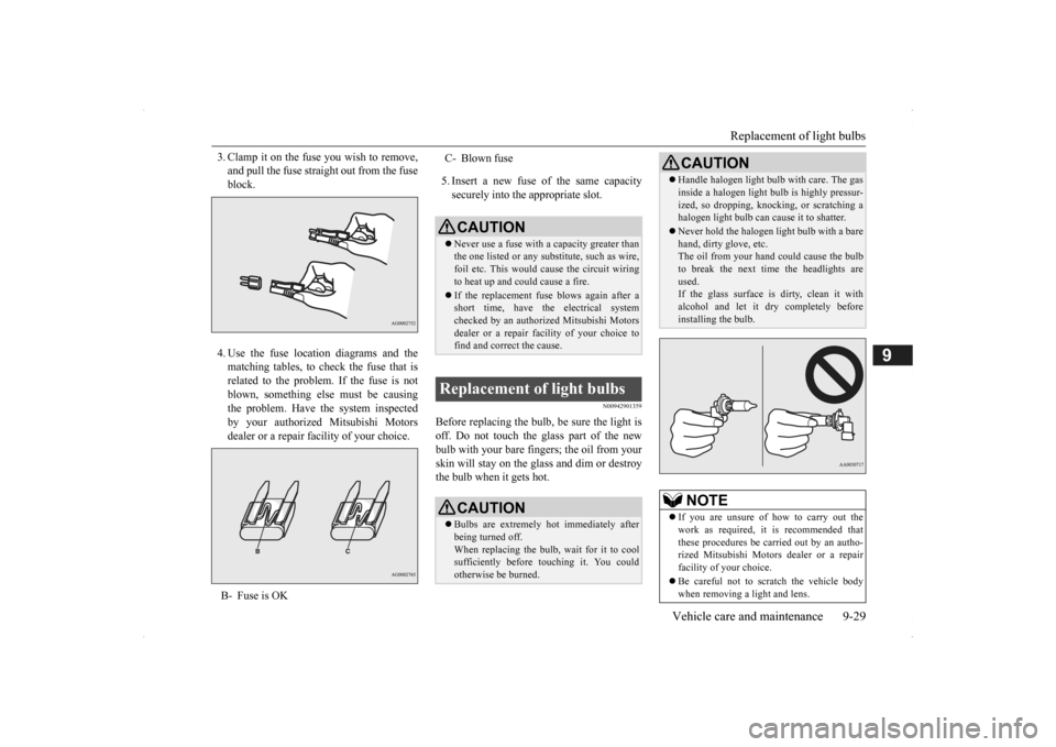 MITSUBISHI OUTLANDER 2014 3.G Owners Manual Replacement of light bulbs 
Vehicle care and maintenance 9-29
9
3. Clamp it on the fuse you wish to remove, and pull the fuse straight out from the fuseblock. 4. Use the fuse location diagrams and the