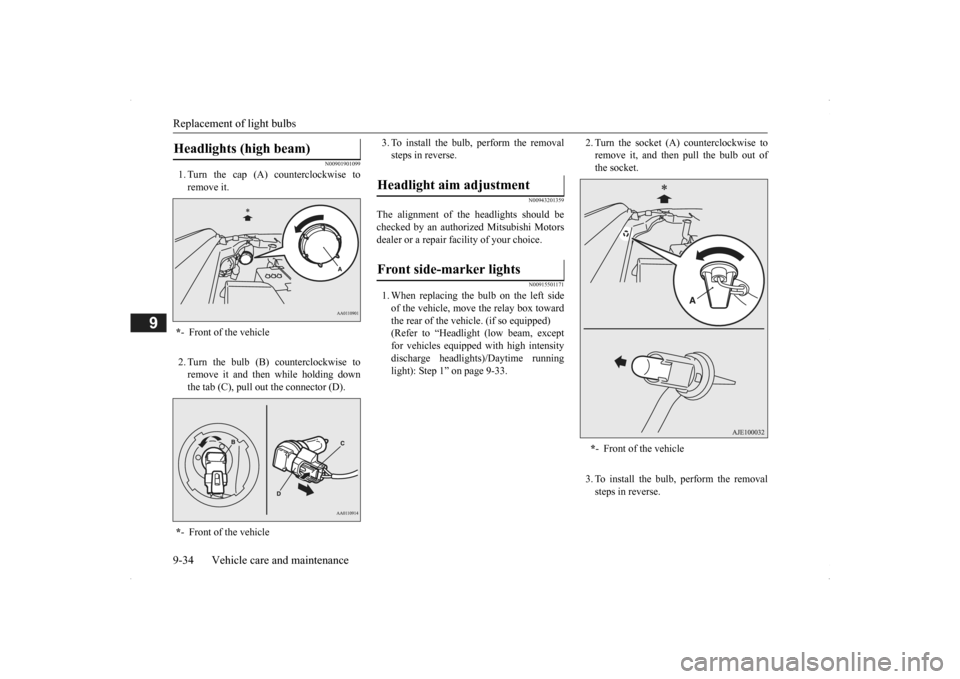 MITSUBISHI OUTLANDER 2014 3.G Owners Manual Replacement of light bulbs 9-34 Vehicle care and maintenance
9
N00901901099
1. Turn the cap (A) counterclockwise to remove it. 2. Turn the bulb (B) counterclockwise to remove it and then while holding