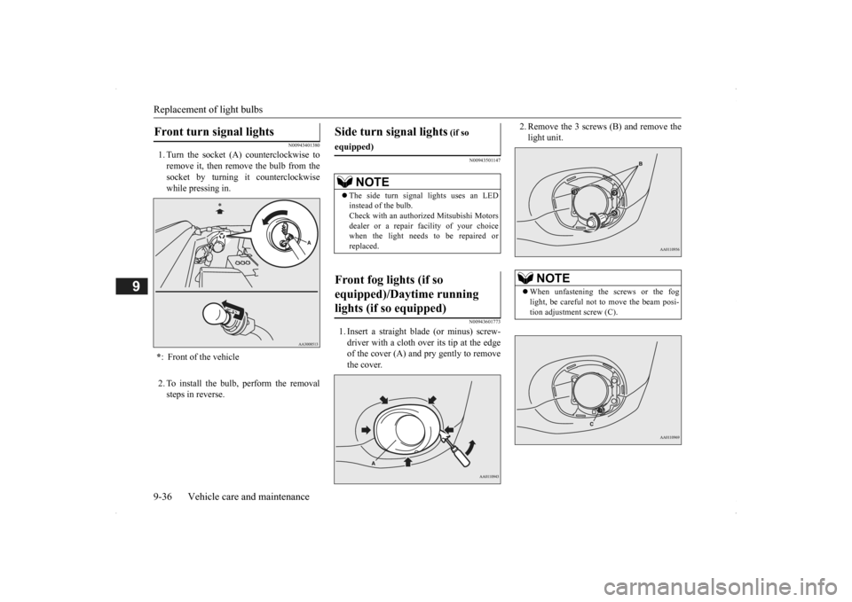 MITSUBISHI OUTLANDER 2014 3.G Owners Manual Replacement of light bulbs 9-36 Vehicle care and maintenance
9
N00943401380
1. Turn the socket (A) counterclockwise to remove it, then remove the bulb from the socket by turning it counterclockwisewhi