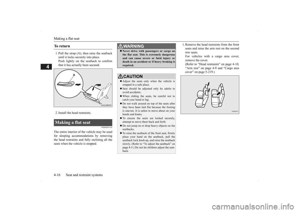 MITSUBISHI OUTLANDER 2014 3.G Owners Manual Making a flat seat 4-16 Seat and restraint systems
4
1. Pull the strap (A), then raise the seatback until it locks securely into place. Push lightly on the seatback to confirm that it has actually bee