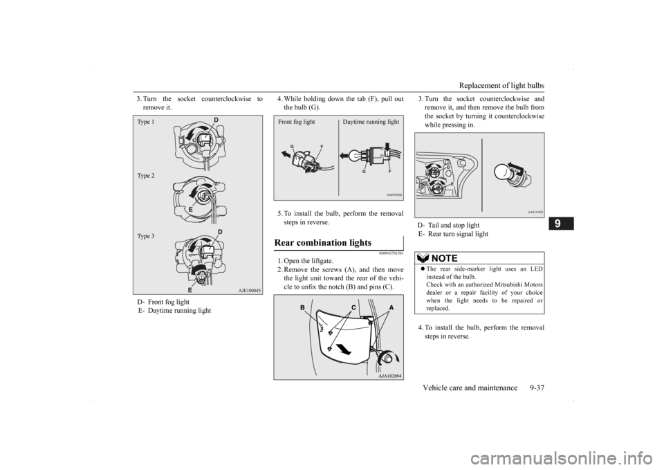 MITSUBISHI OUTLANDER 2014 3.G Owners Manual Replacement of light bulbs 
Vehicle care and maintenance 9-37
9
3. Turn the socket counterclockwise to remove it. 
4. While holding down the tab (F), pull out the bulb (G). 5. To install the bulb, per