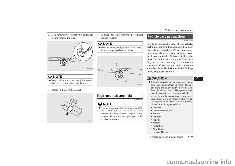 MITSUBISHI OUTLANDER 2014 3.G Owners Manual Vehicle care precautions 
Vehicle care and maintenance 9-39
9
2. Use a screw driver to gently pry up the tab (B) and remove the lens. 3. Pull the bulb out of the socket. 
4. To install the bulb, perfo