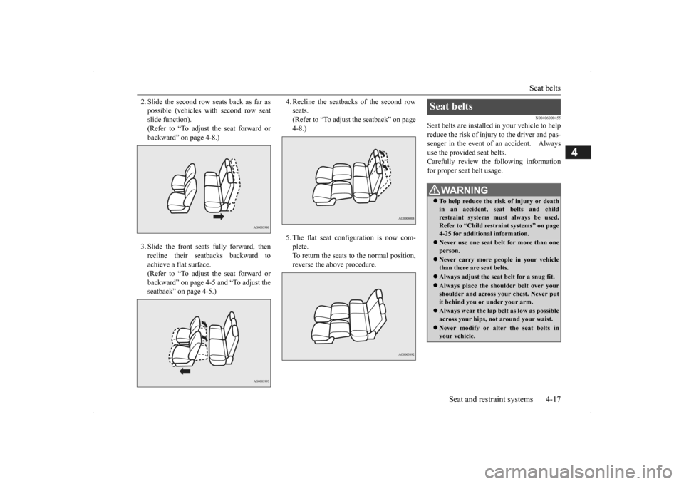 MITSUBISHI OUTLANDER 2014 3.G Owners Manual Seat belts 
Seat and restraint systems 4-17
4
2. Slide the second row seats back as far as possible (vehicles with second row seatslide function). (Refer to “To adjust the seat forward or backward�