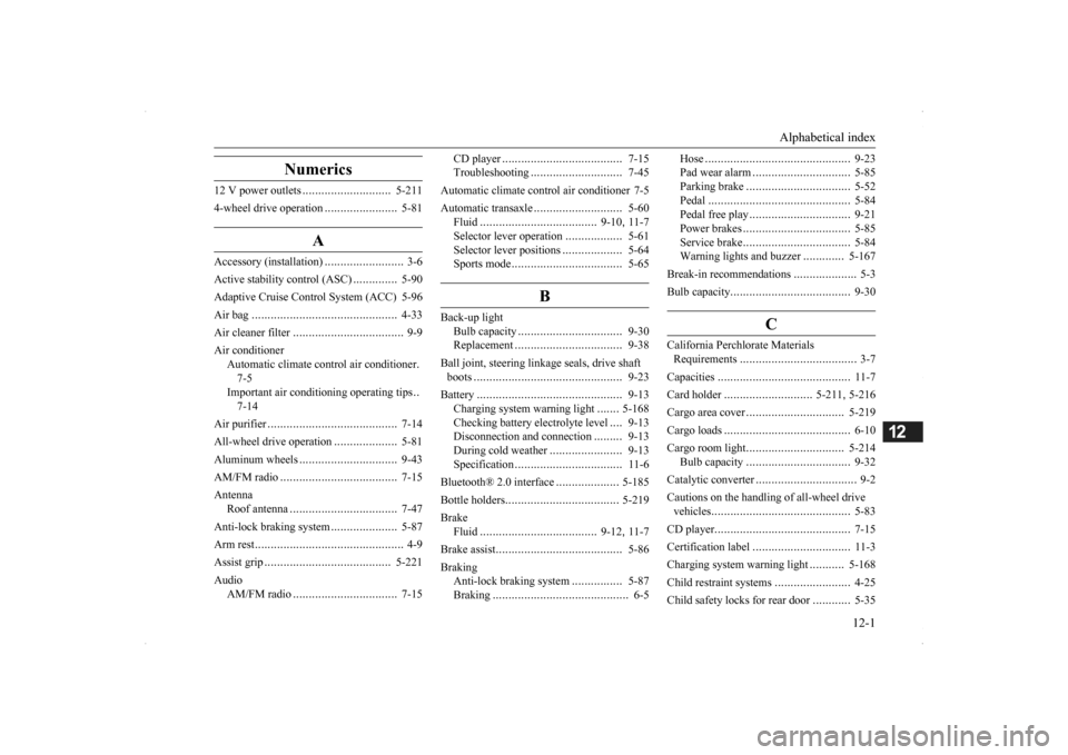 MITSUBISHI OUTLANDER 2014 3.G Owners Manual Alphabetical index 
12-1
12
Numerics
12 V power outlets 
............................
5-211 
4-wheel drive operation 
.......................
5-81
A
Accessory (installation)
.........................
