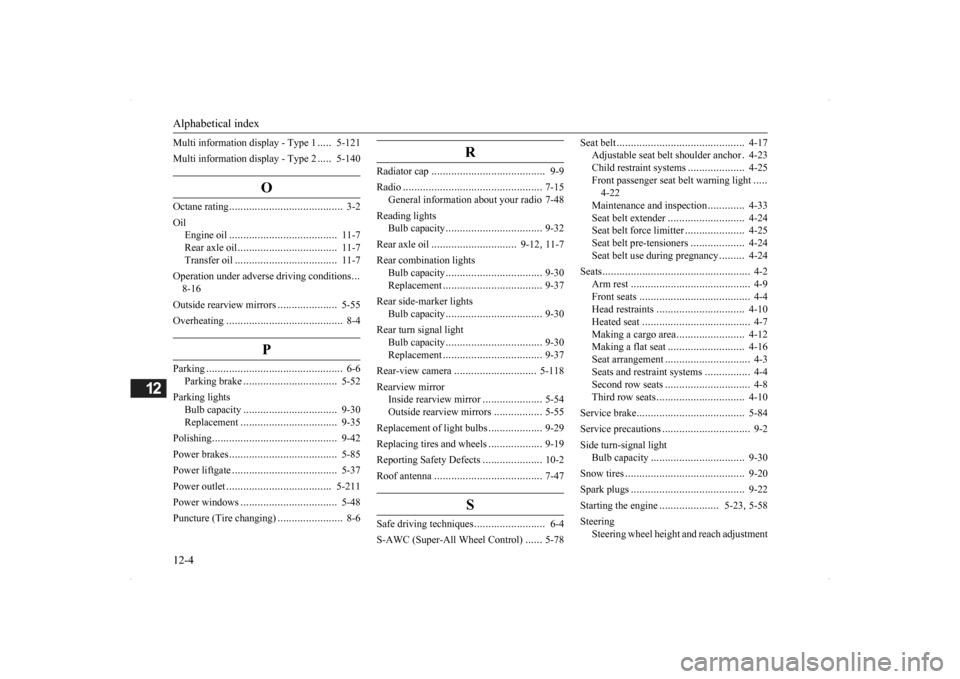 MITSUBISHI OUTLANDER 2014 3.G Owners Manual Alphabetical index 12-4
12
Multi information display - Type 1 
.....
5-121 
Multi information display - Type 2 
.....
5-140
O
Octane rating
........................................
3-2 
Oil 
Engine oi
