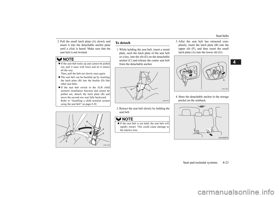 MITSUBISHI OUTLANDER 2014 3.G Owners Manual Seat belts 
Seat and restraint systems 4-21
4
2. Pull the small latch plate (A) slowly and insert it into the detachable anchor plateuntil a click is heard. Make sure that the seat belt is not twisted