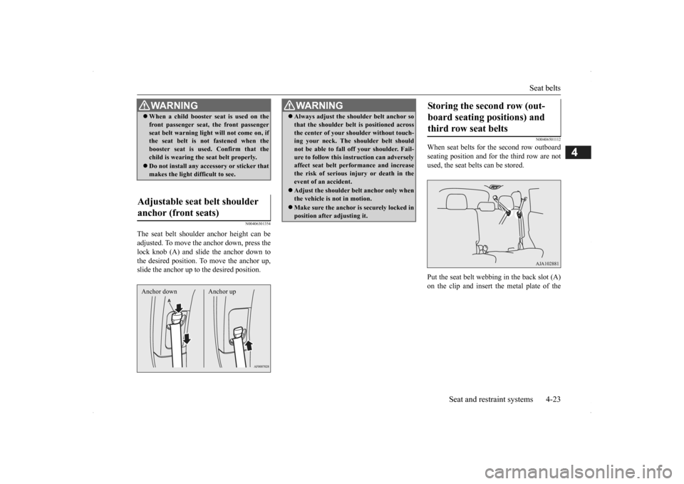 MITSUBISHI OUTLANDER 2014 3.G Service Manual Seat belts
Seat and restraint systems 4-23
4
N00406301354
The seat belt shoulder
anchor height can be
adjusted. To move the anchor down, press thelock knob (A) and slide the anchor down to the des MITSUBISHI OUTLANDER 2014 3.G Service Manual Seat belts
Seat and restraint systems 4-23
4
N00406301354
The seat belt shoulder
anchor height can be
adjusted. To move the anchor down, press thelock knob (A) and slide the anchor down to the des