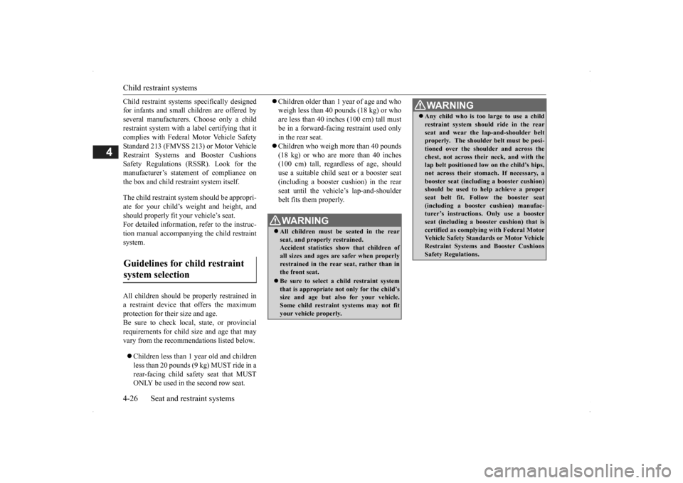 MITSUBISHI OUTLANDER 2014 3.G Owners Manual Child restraint systems 4-26 Seat and restraint systems
4
Child restraint systems specifically designed for infants and small children are offered byseveral manufacturers 
. Choose only a child 
restr