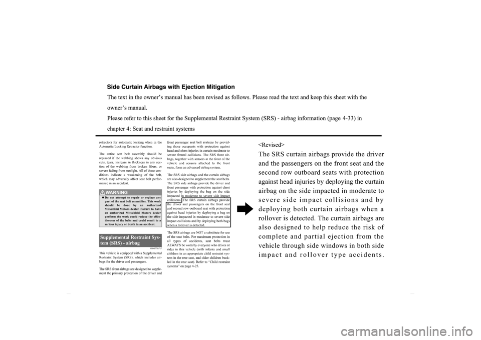 MITSUBISHI OUTLANDER 2014 3.G Owners Manual The SRS curtain airbags provide the driver  and the passengers on the front seat and the second row outboard seats with protection against head injuries by deploying the curtain airbag on the side imp