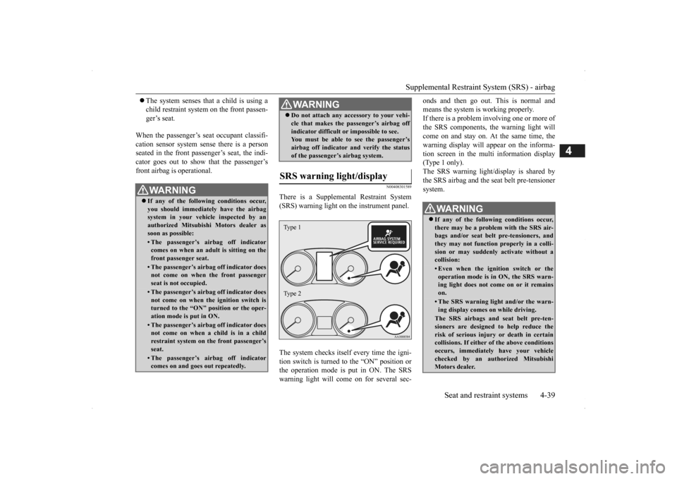MITSUBISHI OUTLANDER 2014 3.G Repair Manual Supplemental Restraint System (SRS) - airbag 
Seat and restraint systems 4-39
4
 The system senses that a child is using a child restraint system 
 on the front passen- 
ger’s seat. 
When the pas