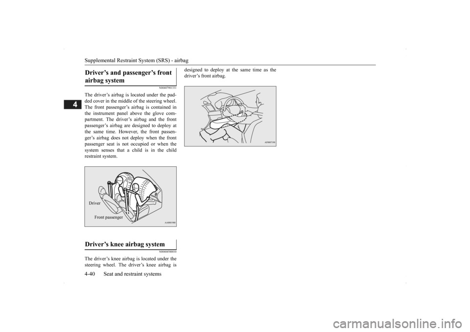MITSUBISHI OUTLANDER 2014 3.G Owners Manual Supplemental Restraint System (SRS) - airbag 4-40 Seat and restraint systems
4
N00407901331
The driver’s airbag is located under the pad- ded cover in the middle of the steering wheel.The front pass