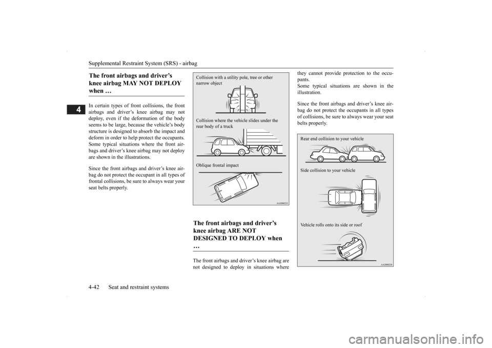 MITSUBISHI OUTLANDER 2014 3.G Repair Manual Supplemental Restraint System (SRS) - airbag 4-42 Seat and restraint systems
4
In certain types of front collisions, the front airbags and driver’s knee airbag may notdeploy, even if the deformation