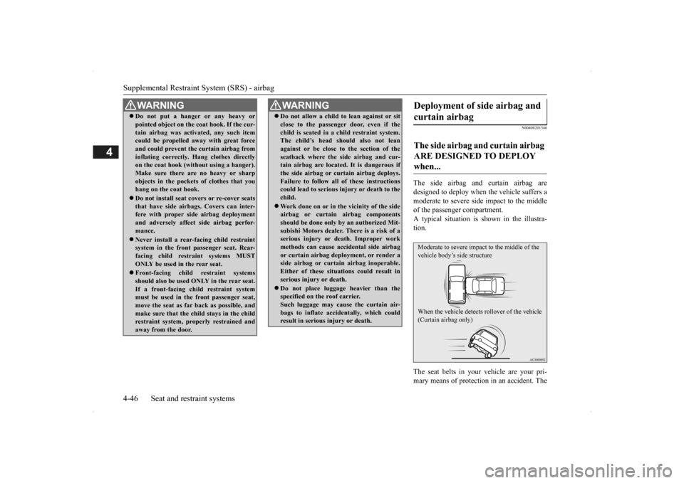 MITSUBISHI OUTLANDER 2014 3.G Manual PDF Supplemental Restraint System (SRS) - airbag 4-46 Seat and restraint systems
4
N00408201546
The side airbag and curtain airbag are designed to deploy when the vehicle suffers a moderate to seve 
re si