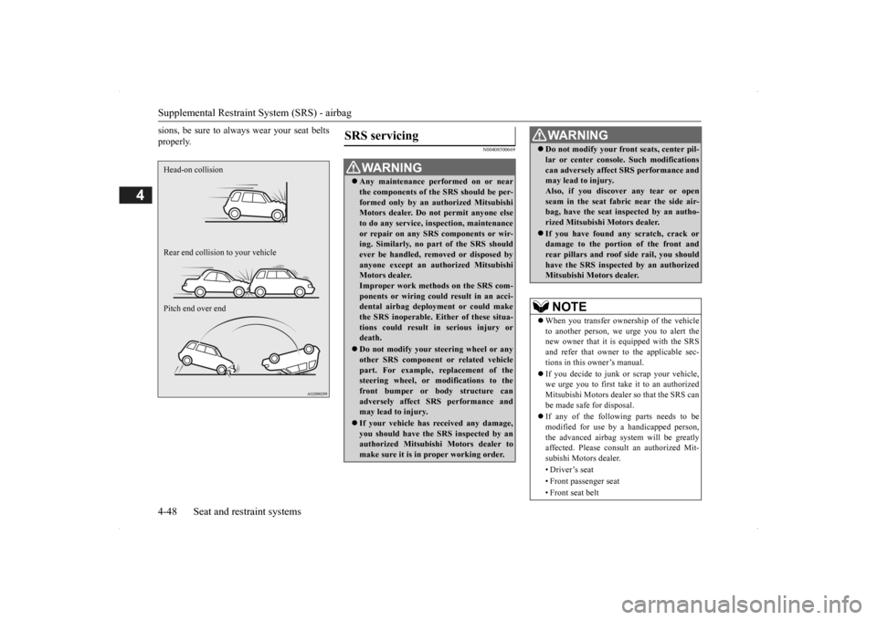 MITSUBISHI OUTLANDER 2014 3.G Owners Manual Supplemental Restraint System (SRS) - airbag 4-48 Seat and restraint systems
4
sions, be sure to always 
 wear your seat belts 
properly.
N00408500669
Head-on collision Rear end collision to your vehi