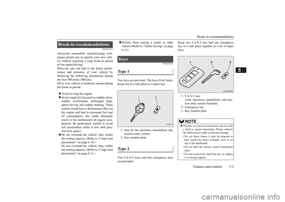 MITSUBISHI OUTLANDER 2014 3.G Manual Online Break-in recommendations 
Features and controls 5-3
5
N00508701353
Advanced automobile  
manufacturing tech- 
niques permit you to operate your new vehi- cle without requiring a long break-in periodof