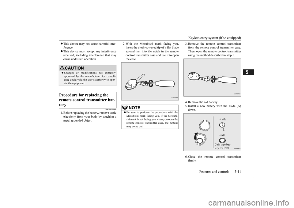 MITSUBISHI OUTLANDER 2014 3.G Owners Manual Keyless entry system (if so equipped) 
Features and controls 5-11
5
 This device may not 
cause harmful inter- 
ference. This device must ac
cept any interference 
received, including interferen