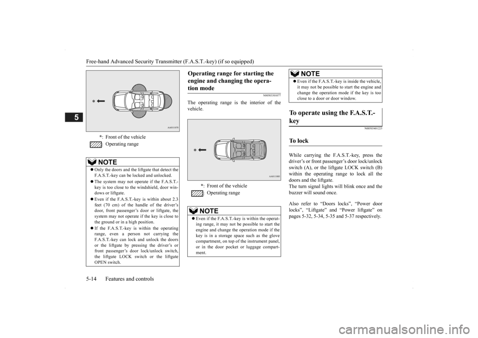 MITSUBISHI OUTLANDER 2014 3.G Owners Manual Free-hand Advanced 
Security Transmitter (F.A.S
.T.-key) (if so equipped) 
5-14 Features and controls
5
N00503301077
The operating range is the interior of the vehicle.
N00503401225
While carrying the