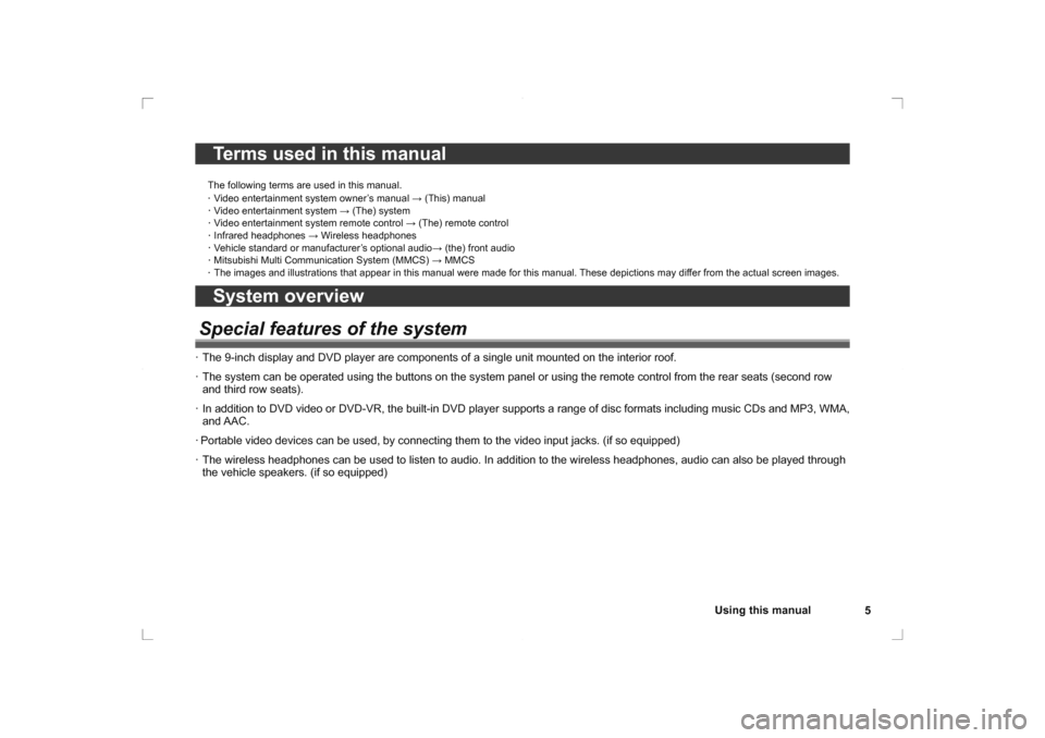 MITSUBISHI OUTLANDER 2014 3.G Rear Entertainment 5
Using this manual
Terms used in this manualThe following terms are used in this manual.
 · Video entertainment system owner’s manual  → (This) manual· Video entertainment system → (The) syst