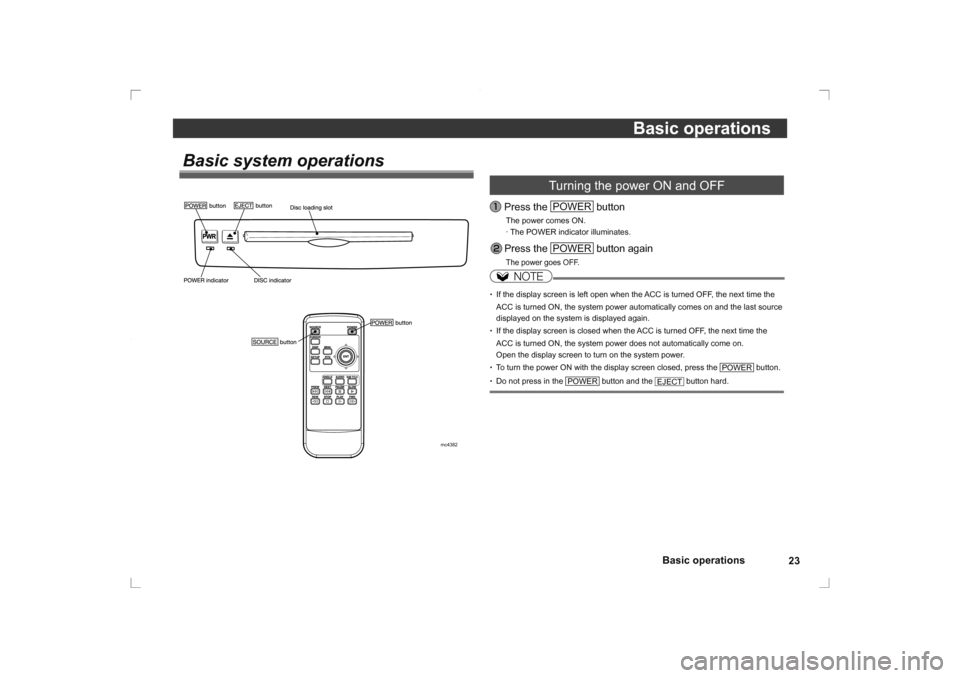 MITSUBISHI OUTLANDER 2014 3.G Rear Entertainment 23
Basic operations
Basic operations
Turning the power ON and OFF
 Press the 
POWER
 button
The power comes ON.
· The POWER indicator illuminates. Press  the POWER
 button again
The power goes OFF.NO