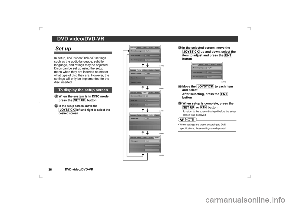 MITSUBISHI OUTLANDER 2014 3.G Rear Entertainment DVD video/DVD-VR
36
DVD video/DVD-VR
 In the selected screen, move the 
JOYSTICK
 up and down, select the 
item to adjust and press the  ENT
 
button
Mark Audio Aspect
Rating
LanguageMenu Language Eng