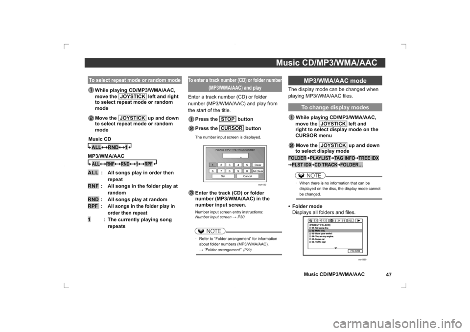 MITSUBISHI OUTLANDER 2014 3.G Rear Entertainment Music CD/MP3/WMA/AAC47
Music CD/MP3/WMA/AAC
MP3/WMA/AAC mode
The display mode can be changed when 
playing MP3/WMA/AAC ﬁ les.
 To change display modes
 While playing CD/MP3/WMA/AAC, 
move the  JOYST