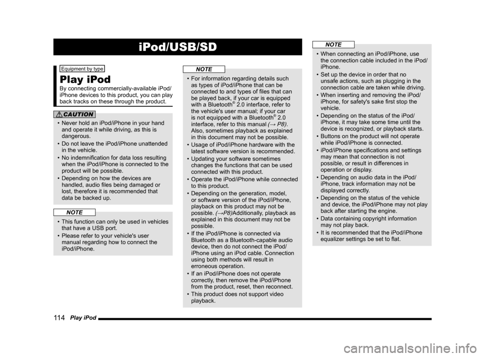 MITSUBISHI OUTLANDER 2015 3.G MMCS Manual 11 4   Play iPod
iPod/USB/SD
Equipment by type
Play iPod
By connecting commercially-available iPod/
iPhone devices to this product, you can play 
back tracks on these through the product.
CAUTION
• 